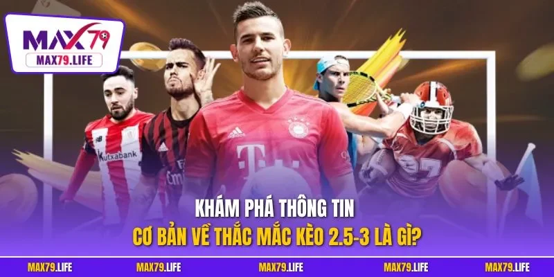 Khám phá thông tin cơ bản về thắc mắc kèo 2.5-3 là gì?